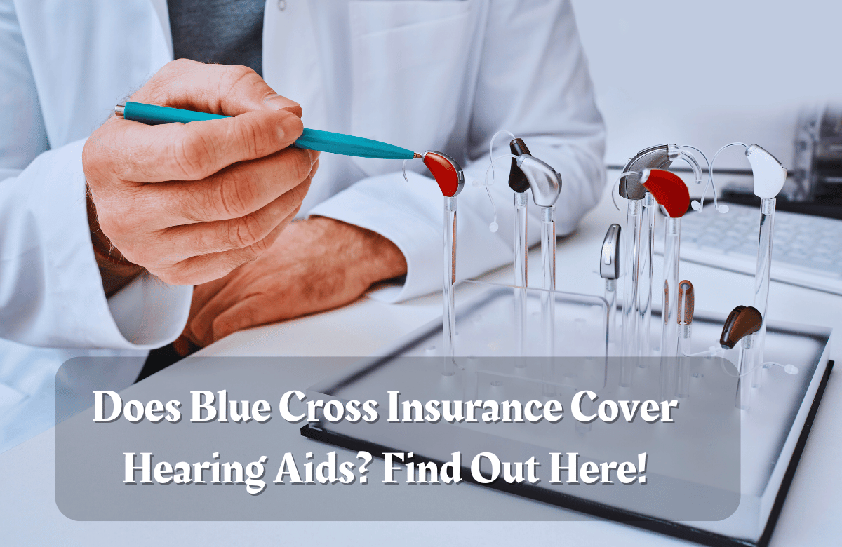 Does Blue Cross Insurance Cover Hearing Aids Find Out Here!